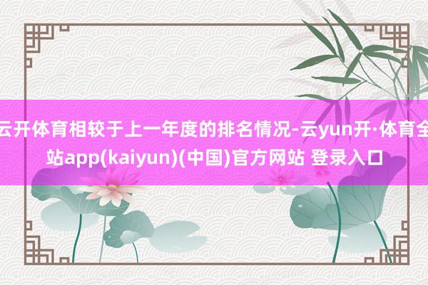 云开体育相较于上一年度的排名情况-云yun开·体育全站app(kaiyun)(中国)官方网站 登录入口