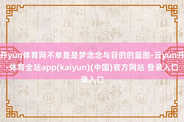 开yun体育网不单是是梦念念与目的的蓝图-云yun开·体育全站app(kaiyun)(中国)官方网站 登录入口