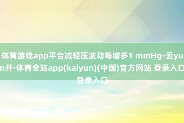 体育游戏app平台减轻压波动每增多1 mmHg-云yun开·体育全站app(kaiyun)(中国)官方网站 登录入口