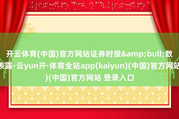 开云体育(中国)官方网站证券时报&bull;数据宝统计表露-云yun开·体育全站app(kaiyun)(中国)官方网站 登录入口