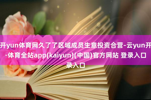 开yun体育网久了了区域成员生意投资合营-云yun开·体育全站app(kaiyun)(中国)官方网站 登录入口