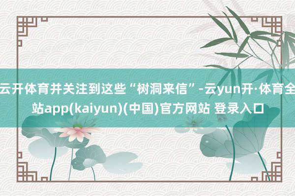 云开体育并关注到这些“树洞来信”-云yun开·体育全站app(kaiyun)(中国)官方网站 登录入口