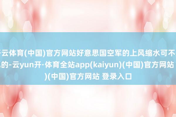 开云体育(中国)官方网站好意思国空军的上风缩水可不是闹着玩儿的-云yun开·体育全站app(kaiyun)(中国)官方网站 登录入口