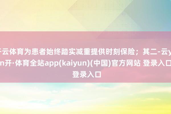 开云体育为患者始终踏实减重提供时刻保险;其二-云yun开·体育全站app(kaiyun)(中国)官方网站 登录入口