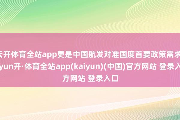 云开体育全站app更是中国航发对准国度首要政策需求-云yun开·体育全站app(kaiyun)(中国)官方网站 登录入口